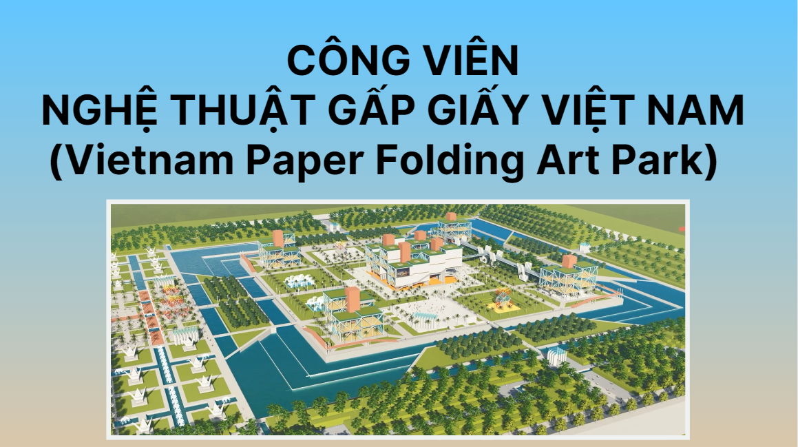 CÔNG VIÊN NGHỆ THUẬT GẤP GIẤY VIỆT NAM - VIETNAM PAPER FOLDING ART PARK